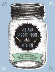 Title: Wit and Wisdom from the Kitchen: A Lifetime of Cooking Knowledge, Passed Down from Generations of Food Lovers, Author: Thomas Nelson