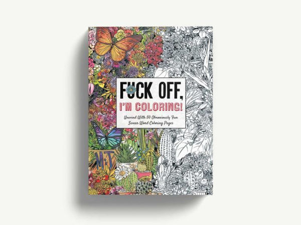 Fuck Off, I'm Coloring: Unwind with 50 Obnoxiously Fun Swear Word Coloring Pages (Funny Activity Book, Adult Coloring Books, Curse Words, Swear Humor, Profanity Activity, Funny Gift Book)