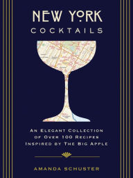 Title: New York Cocktails: An Elegant Collection of over 100 Recipes Inspired by the Big Apple (Travel Cookbooks, NYC Cocktails and Drinks, History of Cocktails, Travel by Drink), Author: Amanda Schuster