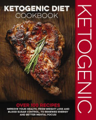 Title: Ketogenic Diet Cookbook: Over 100 Recipes to Improve Your Health, from Weight Loss and Blood Sugar Control, to Renewed Energy and Better Mental Focus!, Author: Cider Mill Press