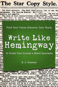 Free ebook download german Write Like Hemingway: Find Your Voice, Discover Your Style Using the 10 Rules That Guided A Nobel Laureate PDB by Ed Gleason 9781604338874 (English Edition)