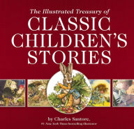 Title: The Illustrated Treasury of Classic Children's Stories: Featuring 14 Classic Children's Books Illustrated by Charles Santore, acclaimed illustrator, Author: Thomas Nelson