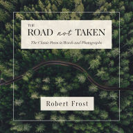 Title: The Road Not Taken: The Classic Poem in Words and Photographs, Author: Robert Frost