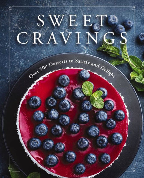 Sweet Cravings: Over 300 Desserts to Satisfy and Delight
