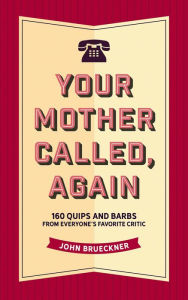Title: Your Mother Called, Again: 160 Quips and Barbs and Jokes from Everyone's Favorite Critic, Author: John Brueckner
