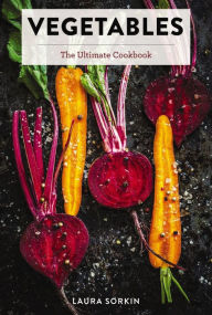 Title: Vegetables: The Ultimate Cookbook Featuring 300+ Delicious Plant-Based Recipes (Natural Foods Cookbook, Vegetable Dishes, Cooking and Gardening Books, Healthy Food, Gifts for Foodies), Author: Laura Sorkin