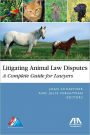 Litigating Animal Law Disputes: A Complete Guide for Lawyers