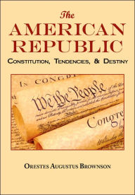 Title: The American Republic: Complete Original Text, Author: Orestes Augustus Brownson