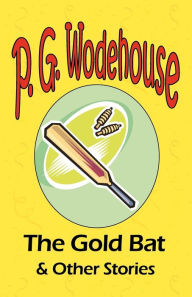 The Gold Bat & Other Stories - From The Manor Wodehouse Collection, A Selection From The Early Works Of P. G. Wodehouse
