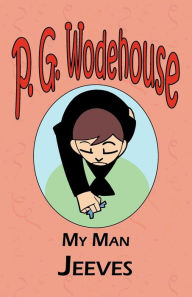 Title: My Man Jeeves - From the Manor Wodehouse Collection, a selection from the early works of P. G. Wodehouse, Author: P. G. Wodehouse
