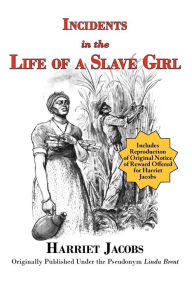Incidents in the Life of a Slave Girl (With Reproduction of Original Notice of Reward offered For Harriet Jacobs)