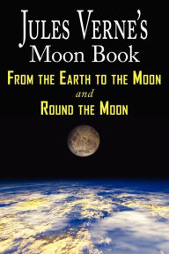 Jules Verne's Moon Book - From Earth To The Moon & Round The Moon - Two Complete Books