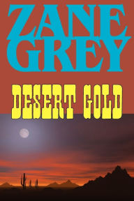 Title: Desert Gold, Author: Zane Grey