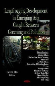 Title: Leapfrogging Development in Emerging Asia: Caught Between Greening and Pollution, Author: Peter Ho