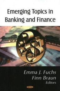 Title: Emerging Topics in Banking and Finance, Author: Emma J. Fuchs and Finn Braun