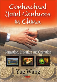 Title: Contractual Joint Ventures in China: Formation, Evolution and Operation, Author: Yue Wang