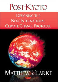 Title: Post-Kyoto: Designing the Next International Climate Change Protocol, Author: Matthew Clarke