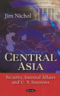 Central Asia: Security, Internal Affairs and US. Interests