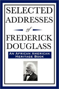 Selected Addresses of Frederick Douglass (An African American Heritage Book)