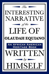 Title: The Interesting Narrative of the Life of Olaudah Equiano: Written by Himself (an African American Heritage Book), Author: Olaudah Equiano