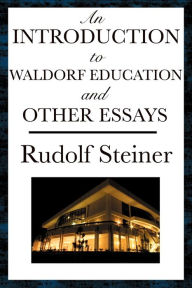 Title: An Introduction to Waldorf Education and Other Essays, Author: Rudolf Steiner