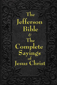 Jefferson Bible & The Complete Sayings Of Jesus Christ