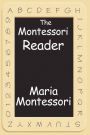 The Montessori Reader: The Montessori Method, Dr. Montessori's Own Handbook, the Absorbent Mind