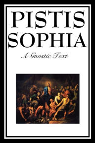Title: Pistis Sophia: The Gnostic Text of Jesus, Mary, Mary Magdalene, Jesus, and His Disciples, Author: G. R. S. Mead