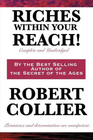 Title: Riches Within Your Reach! Complete and Unabridged, Author: Robert Collier
