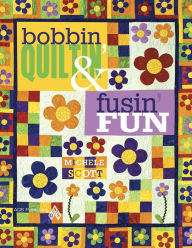 Title: Bobbin Quiltin' and Fusin' Fun, Author: Michele Scott