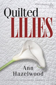 Title: Quilted Lilies: Colebridge Community Series Book 6 of 7, Author: Ann Hazelwood