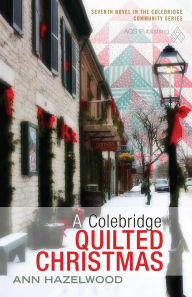 Title: A Colebridge Quilted Christmas: Colebridge Community Series Book 7 of 7, Author: Ann Hazelwood