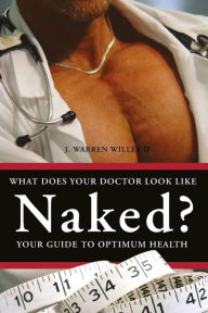 What Does Your Doctor Look Like Naked?: Your Guide to Optimum Health