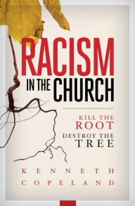 Title: Racism in the Church: Kill the Root Destroy the Tree, Author: Kenneth Copeland