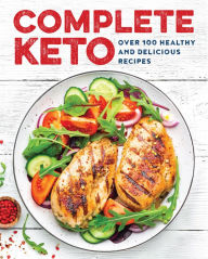 Title: Complete Keto: Over 100 Healthy & Delicious Recipes, Author: Appleseed Press Book Publishers