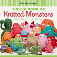 The Big Book of Knitted Monsters: Mischievous, Lovable Toys