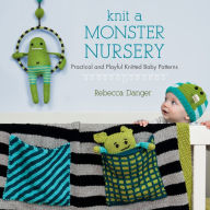 Title: Knit a Monster Nursery: Practical and Playful Knitted Baby Patterns, Author: Rebecca Danger