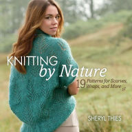 Knitting by Nature: 19 Patterns for Scarves, Wraps, and More