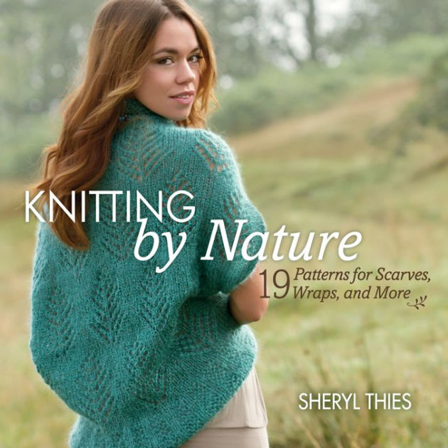Knitting by Nature: 19 Patterns for Scarves, Wraps, and More by Sheryl Thies ...