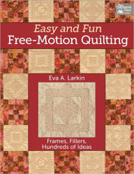 Easy and Fun Free-Motion Quilting: Frames, Fillers, Hundreds of Ideas