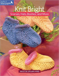 Knit Bright: Scarves, Hats, Booties, and More
