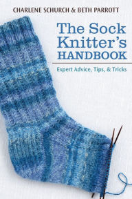 Title: The Sock Knitter's Handbook: Expert Advice, Tips, and Tricks, Author: Charlene Schurch