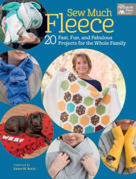 Title: Sew Much Fleece: 20 Fast, Fun, and Fabulous Projects for the Whole Family, Author: Karen M. Burns