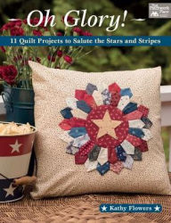 Title: Oh Glory!: 11 Quilt Projects to Salute the Stars and Stripes, Author: Kathy Flowers