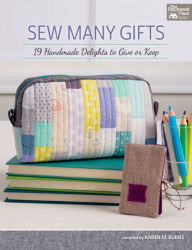 Title: Sew Many Gifts: 19 Handmade Delights to Give or Keep, Author: Karen M. Burns