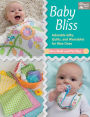 Baby Bliss: Adorable Gifts, Quilts, and Wearables for Wee Ones