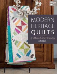 Title: Modern Heritage Quilts: New Classics for Every Generation, Author: Amy Ellis