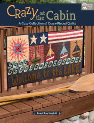 Title: Crazy at the Cabin: A Cozy Collection of Crazy-Pieced Quilts, Author: Janet Nesbitt