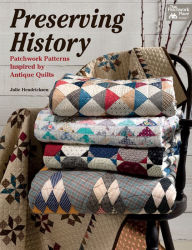 Title: Preserving History: Patchwork Patterns Inspired by Antique Quilts, Author: Julie Hendricksen