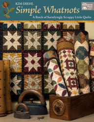 Title: Simple Whatnots: A Batch of Satisfyingly Scrappy Little Quilts, Author: Kim Diehl